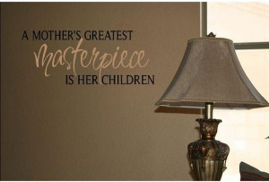 Vinyl quote-A Mother's Greatest Masterpiece is Her Children-special ...