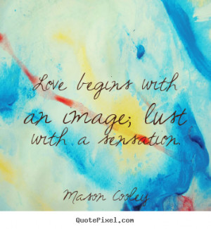 Love quotes - Love begins with an image; lust with a sensation.