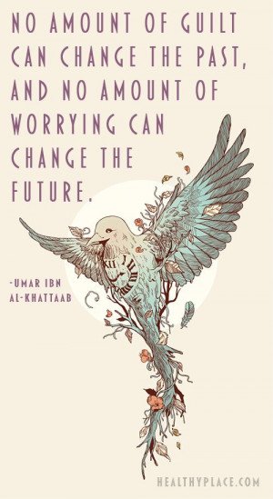 ... can change the past and no amount of worrying can change the future