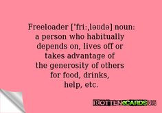 Rottenecards - Freeloader [ˈfriːˌləʊdə] noun: a person who ...