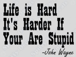 LIFE IS HARD... John Wayne Quote... Grammar fail but still funny