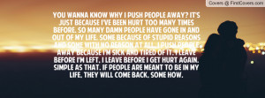 wanna know why i push people away? it's just because I've been hurt ...
