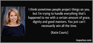... manners. You just can't necessarily win all the time. - Katie Couric