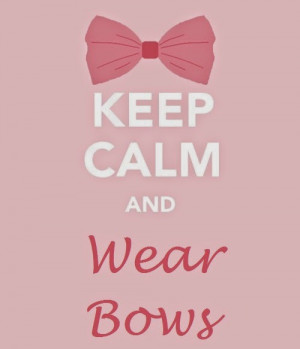 Keep calm and wear bows