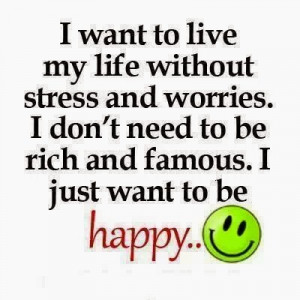 Want To Live My Life Without Stress And Worries. ...