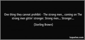 ... men... coming on The strong men gittin' stronger. Strong men