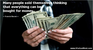 Many people sold themselves thinking that everything can be bought for ...