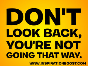 Don’t Look Back, You’re Not Going That Way.