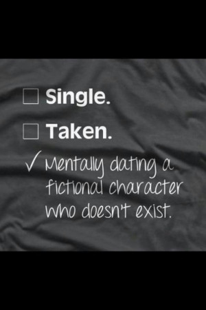 Single. Taken. Mentally dating a fictional character who doesn't ...