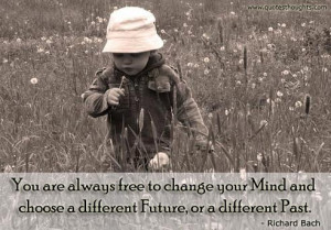 You are always free to change your mind and choose a different future ...