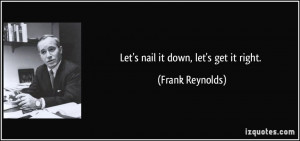 Let's nail it down, let's get it right. - Frank Reynolds