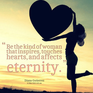 Quotes Picture: be the kind of woman that inspires, touches hearts ...