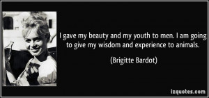 gave my beauty and my youth to men. I am going to give my wisdom and ...