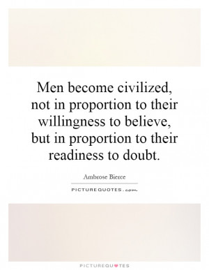 ... , but in proportion to their readiness to doubt. Picture Quote #1