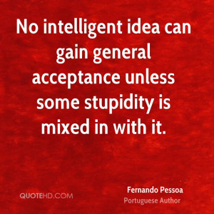 No intelligent idea can gain general acceptance unless some stupidity ...