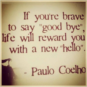 You Brave Enough Say Goodbye Life Will Reward With New