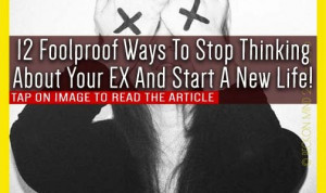 12 Foolproof Ways To Stop Thinking About Your EX And Start A New Life!