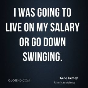 Gene Tierney - I was going to live on my salary or go down swinging.