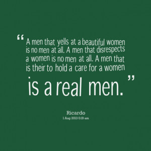 https://cdn.quotesgram.com/small/68/18/539731112-17686-a-men-that-yells-at-a-beautiful-women-is-no-men-at-all-a-men.png