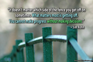 ... off. You cannot make progress without making decisions.” ~ Jim Rohn