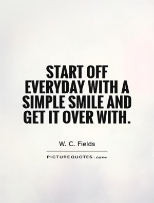 ... off everyday with a simple smile and get it over with Picture Quote #1