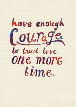have enough courage to trust love one more time