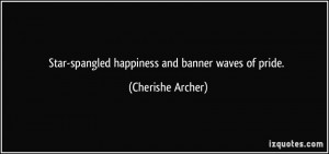 Star-spangled happiness and banner waves of pride. - Cherishe Archer