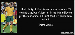 had plenty of offers to do sponsorships and TV commercials, but it's ...