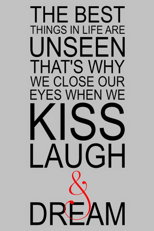 ... that's why we close our eyes when we kiss laugh and dream