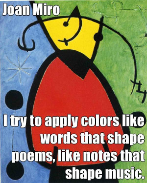 Joan Miro I try to apply colors like words that shape poems, like ...