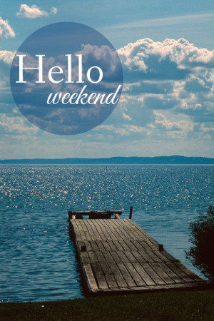 Hello Weekend weekend weekend quotes hello weekend