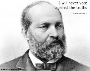 ... never vote against the truths - James Garfield Quotes - StatusMind.com