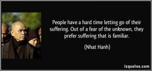 People have a hard time letting go of their suffering. Out of a fear ...
