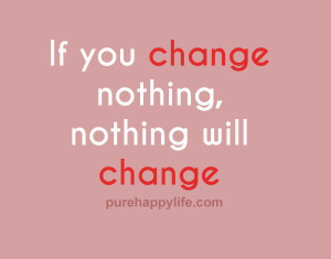 Attitude Quotes: If you change nothing, nothing will change.