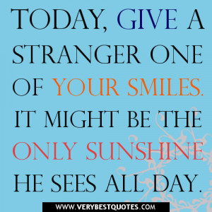 smile quotes, Today, give a stranger one of your smiles. It might be ...