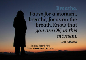 Pause for a moment, breathe, focus on the breath