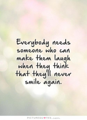 ... laugh when they think that they'll never smile again Picture Quote #1