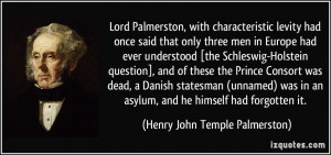 Lord Palmerston, with characteristic levity had once said that only ...