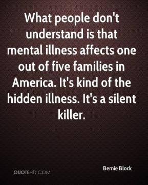 What people don't understand is that mental illness affects one out of ...