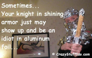 sometimes... your knight in shining armor just may show up and turn ...
