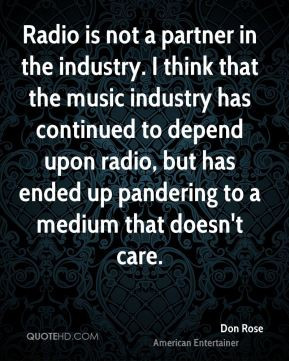 Don Rose - Radio is not a partner in the industry. I think that the ...