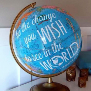 Be the Change You Wish to See in the World
