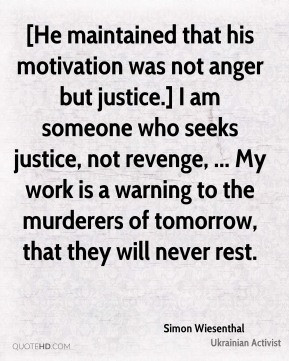 Simon Wiesenthal - [He maintained that his motivation was not anger ...