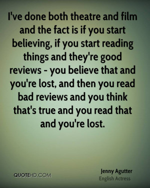 ve done both theatre and film and the fact is if you start believing ...