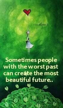 ... people with the worst past can create the most beautiful future