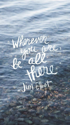 wherever you are, be all there!