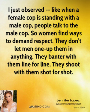 just observed -- like when a female cop is standing with a male cop ...