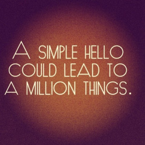 Motivational Quotes 301 A simple hello could lead to a million things.