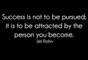 Success is not to be pursued; it is to be attracted by the person you ...