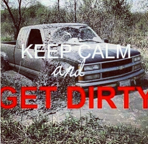 Keep calm and Get Dirty